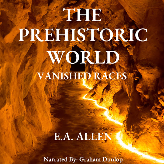 The Prehistoric World; or, Vanished Races, by E.A. Allen AUDIOBOOK