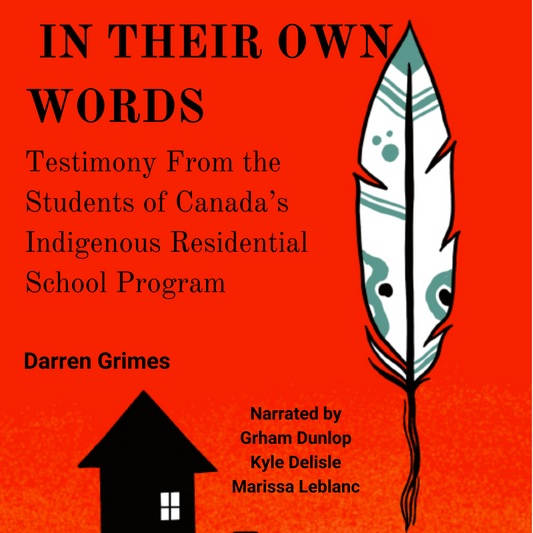 IN THEIR OWN WORDS – Testimony from the Students of Canada’s Indigenous Residential School Program. Darren Grimes AUDIOBOOK